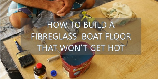 how to build a fibreglass boat floor that wont get hot